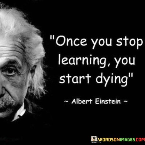 Once-You-Stop-Learing-You-Start-Dying-Quotes.jpeg