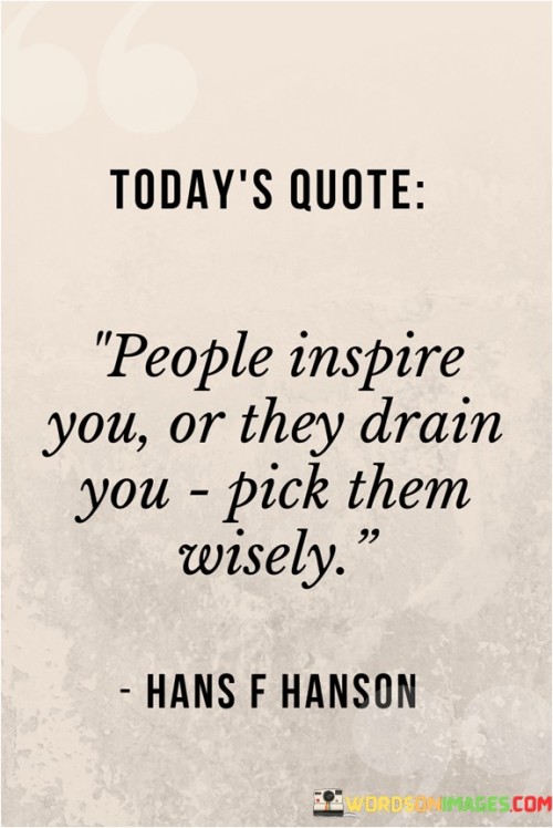 People-Inspire-You-Or-They-Drain-You-Pick-Them-Wisely-Quotes.jpeg