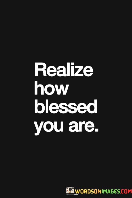 Realize-How-Blessed-You-Are-Quotes.jpeg