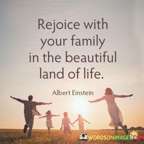Rejoice-With-Your-Family-In-The-Beautiful-Land-Of-Life-Quotes.jpeg