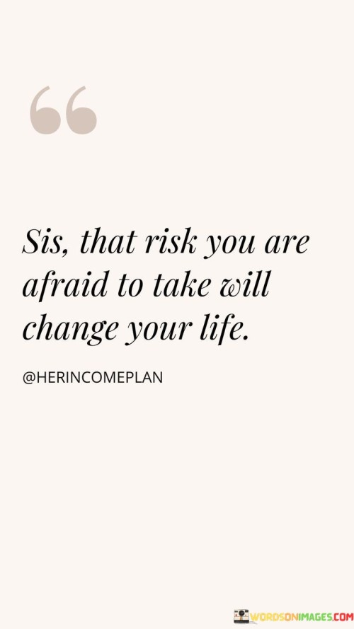 Sis-That-Risk-Afraid-To-Take-Will-Change-Your-Life-Quotes.jpeg