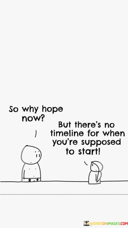 So Why Hope Now But There's No Timeline For When Your's Supposed To Start Quotes