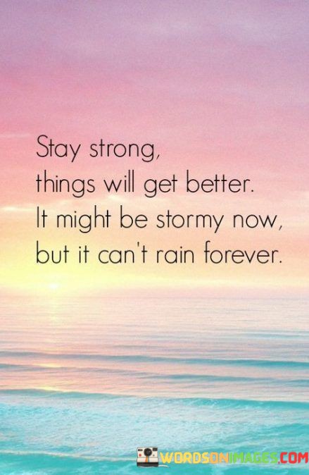 Stay-Strong-Things-Will-Get-Better-It-Might-Be-Stormy-Now-Quotes.jpeg