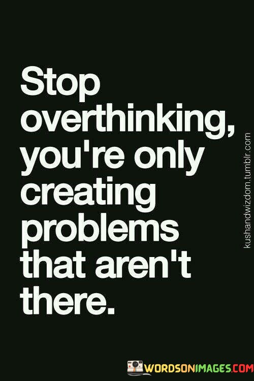 Stop-Over-Thinking-Youre-Only-Creating-Problems-Quotes.jpeg