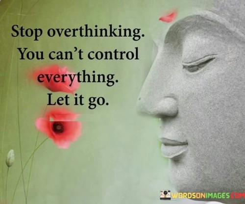 Stop-Overthinking-You-Cant-Control-Everything-Let-It-Go-Quotes.jpeg