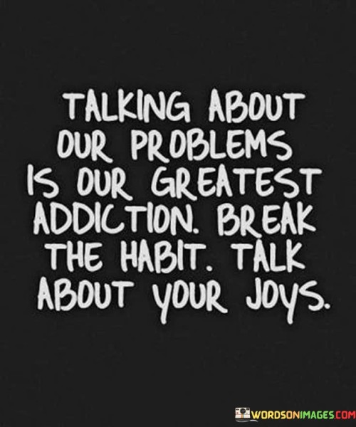 Talking-About-Our-Problems-Is-Our-Greatest-Quotes.jpeg