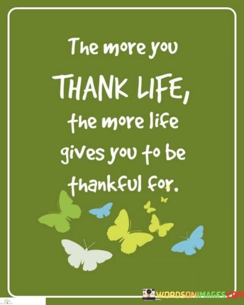 The-More-You-Thank-Life-The-More-Life-Gives-You-To-Quotes.jpeg