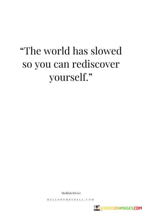 The-World-Has-Slowed-So-You-Can-Rediscover-Youeself-Quotes.jpeg