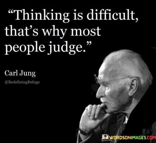 Thinking Is Difficult That's Why Most People Judge Quotes