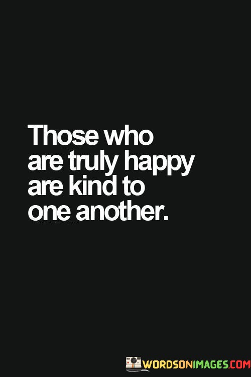 Those-Who-Are-Truly-Happy-Are-Kind-To-One-Another-Quotes.jpeg