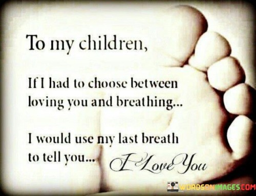 To-My-Children-If-I-Had-To-Choose-Between-Loving-You-Quotes.jpeg