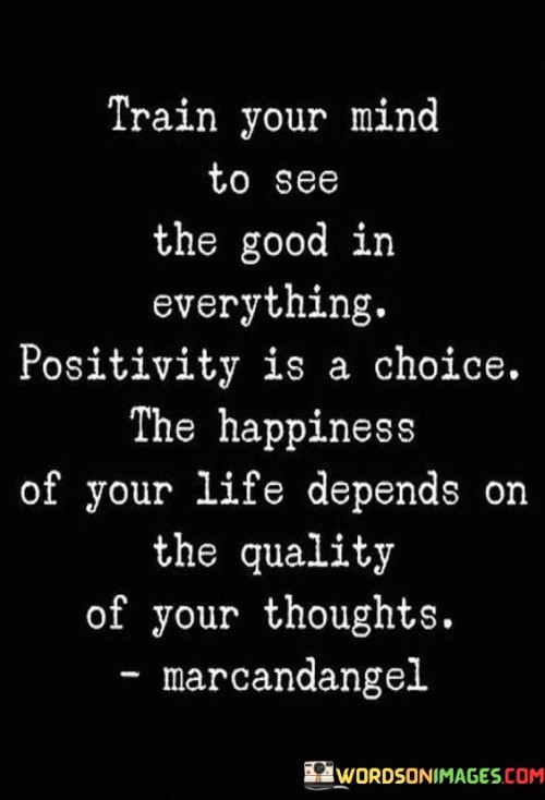 Train-Your-Mind-To-See-The-Good-In-Everything-Positivity-Quotes.jpeg