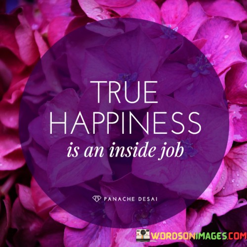 True-Happiness-Is-An-Inside-Job-Quotes.jpeg