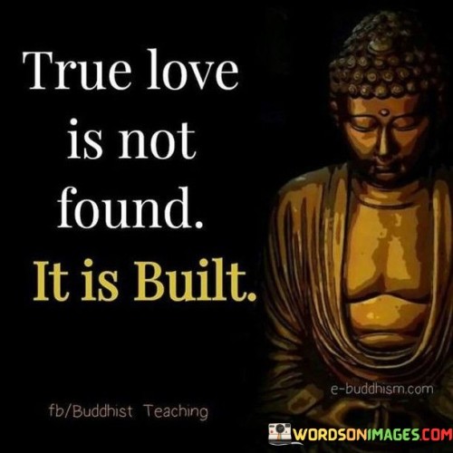 True Love Is Not Found It Is Built Quotes