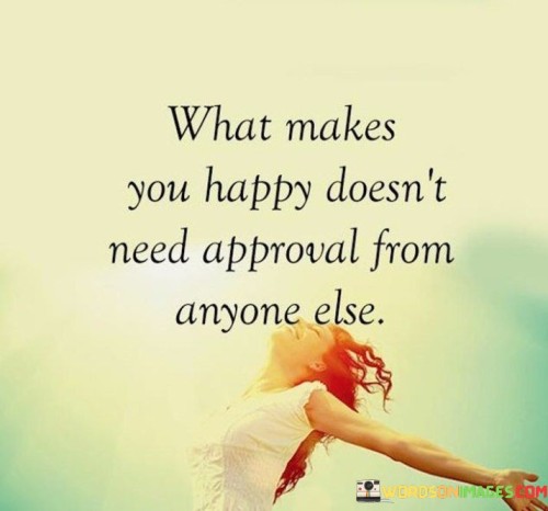 What Makes You Happy Doesn't Need Approval Quotes