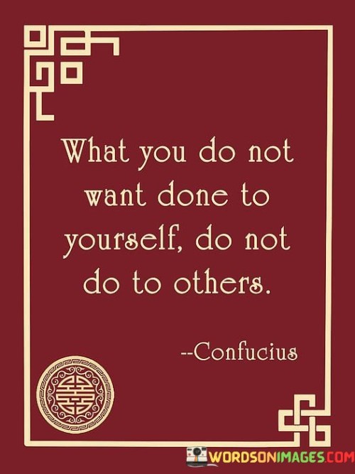 What-You-Do-Not-Want-Done-To-Yourself-Do-Not-Do-To-Others-Quotes.jpeg