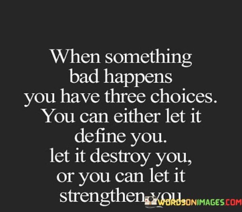 When-Something-Bad-Happens-You-Have-Three-Choices-Quotes