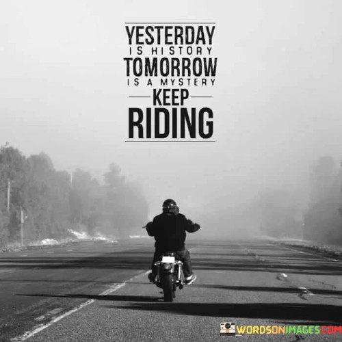 Yesterday-Is-History-Tomorrow-Is-A-Mystery-Keek-Riding-Quotes.jpeg