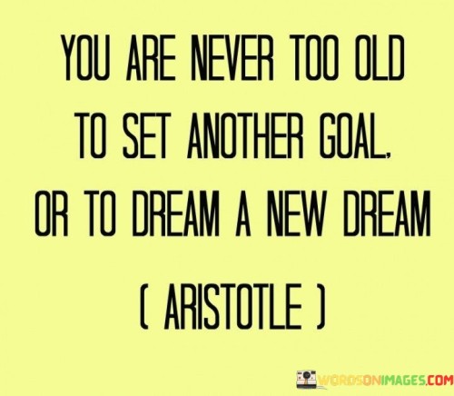 You Are Never Too Old To Set Another Goal Or Quotes