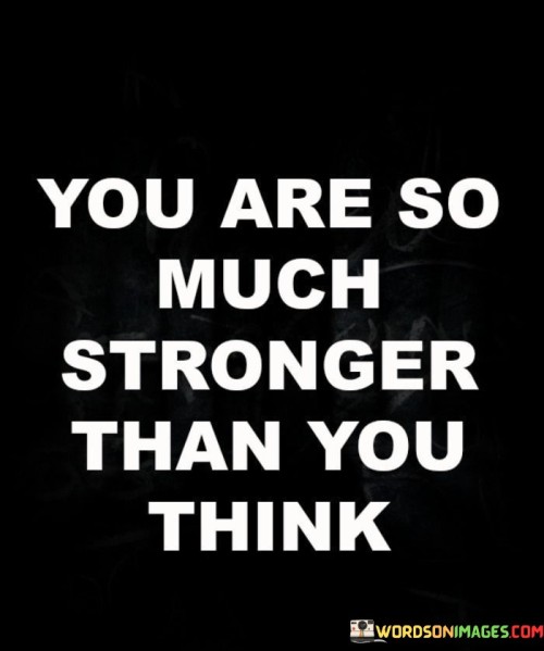 You-Are-So-Much-Stronger-Than-You-Think-Quotes