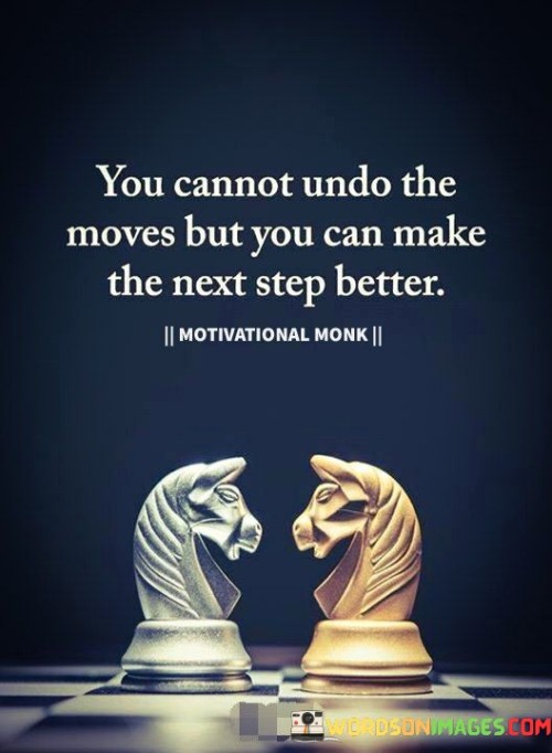 You-Cannot-Undo-The-Moves-But-You-Can-Make-The-Next-Step-Better-Quotes.jpeg