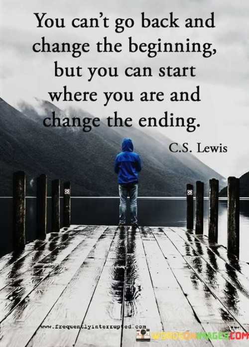 You Can't Go Back And Change The Beginning But Quotes