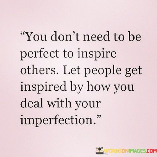 You Don't Need To Be Perfect To Inspire Others Let Quotes