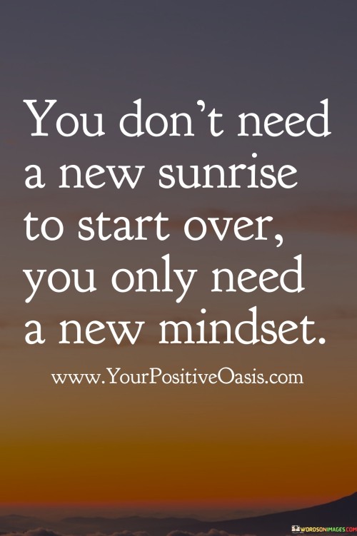 You Don'tt Need A New Sunrise To Start Over Quotes