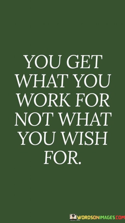 You-Get-What-You-Work-For-Not-What-You-Wish-For-Quotes.jpeg
