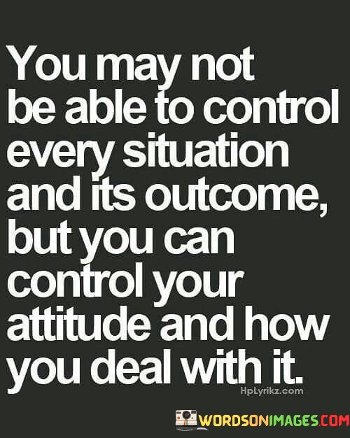 You-May-Not-Be-Able-To-Control-Every-Situation-And-Quotes.jpeg