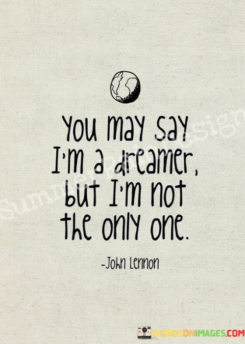 You May Say I'm A Dreamer But I'm Not The Ony One Quotes