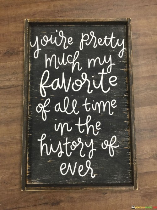 You're Preety Much My Favorite Of All Time Quotes