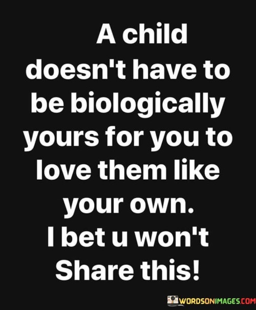 A Child Doesn't Have To Be Biologically Yours For You Quotes