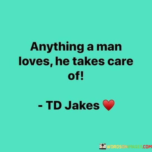 Anything-A-Man-Loves-He-Takes-Care-Of-Quotes.jpeg