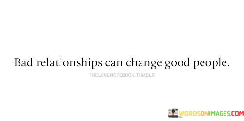 Bad-Relationships-Can-Change-Good-People-Quotes.jpeg