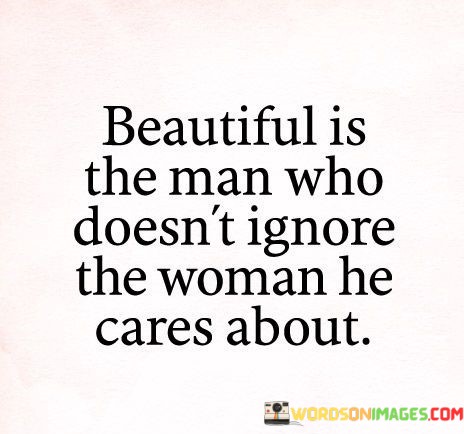 Beautiful-Is-The-Man-Who-Doesnt-Ignore-The-Woman-Quotes.jpeg