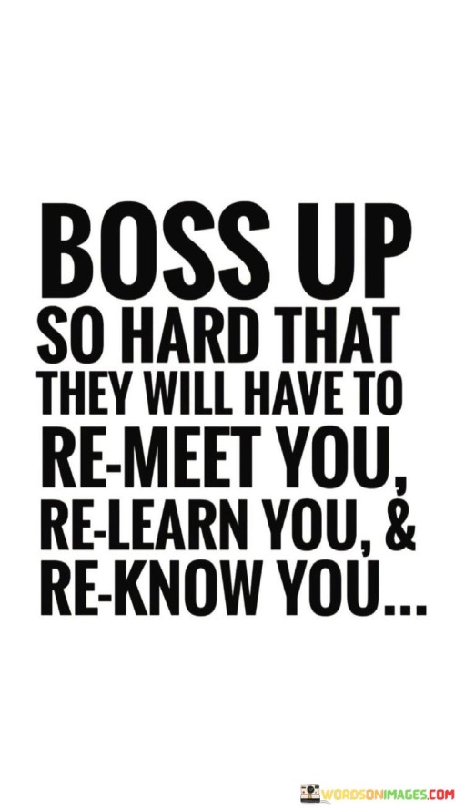 Boss Up So Hard That They Will Have To Remeet You Quotes