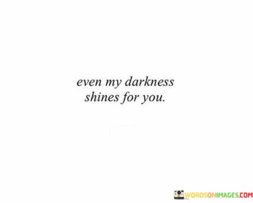 Even-My-Darkness-Shines-For-You-Quotes.jpeg