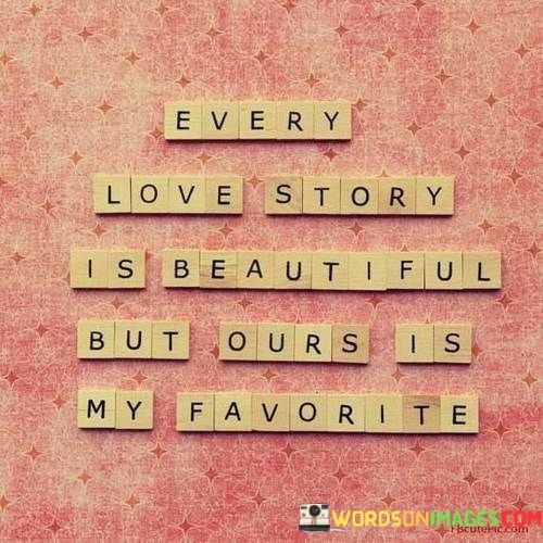 Every-Love-Story-Is-Beautiful-But-Ours-Is-My-Favourite-Quotes.jpeg