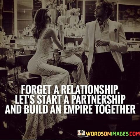 Forget-The-Relationship-Lets-Start-A-Partnership-And-Build-An-Empire-Together-Quotes.jpeg