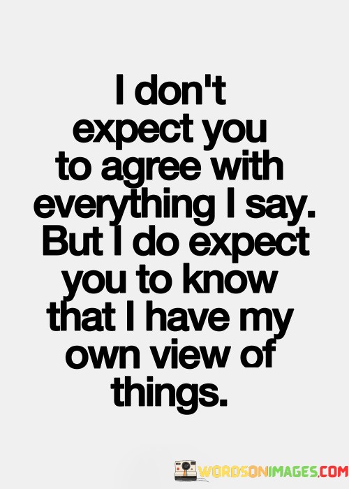 I-Dont-Expect-You-To-Agree-With-Everything-I-Say-Quotes.jpeg