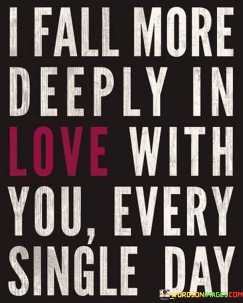 Firstly, it emphasizes the ongoing nature of their love. Each day brings a new depth to their affection, highlighting the constant evolution of their emotions.

Secondly, it conveys the idea that their love is not stagnant but dynamic, with each passing day strengthening their connection and increasing their adoration.

In essence, this statement is a heartfelt declaration of the enduring and ever-expanding love the speaker feels for the person addressed. It signifies that their affection continues to deepen and flourish with the passage of time, making their bond stronger and more profound each day.