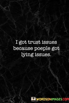 I-Got-Trust-Issues-Because-People-Got-Lying-Issues-Quotes.jpeg