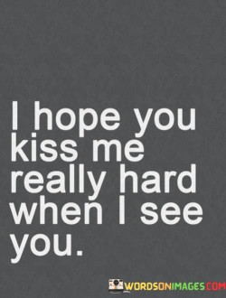 I-Hope-You-Kiss-Me-Really-Hard-When-I-See-Quotes.jpeg