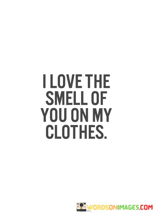 I-Love-Smell-Of-You-On-My-Clothes-Quotes.jpeg