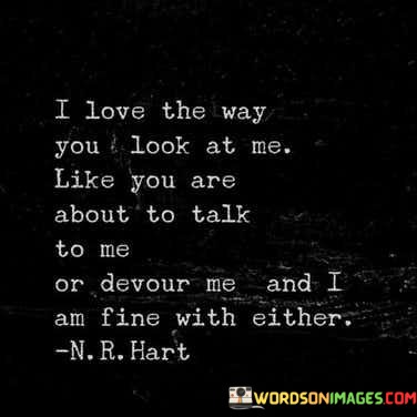 I-Love-The-Way-You-Look-At-Me-Like-You-Are-About-To-Talk-Quotes.jpeg