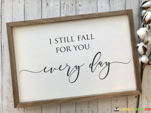 In the first paragraph, "I Still Fall For You" emphasizes that love is not a one-time occurrence but an ongoing process. It suggests that the initial attraction and affection have not diminished over time.

In the second paragraph, "Every Day" adds a sense of consistency and constancy to the quote. It implies that the speaker's love is not limited to special occasions or rare moments but is a daily occurrence.

In the final paragraph, the quote overall conveys the idea of a love that continues to flourish and deepen with each passing day. It's a testament to the enduring strength of their emotions and the beauty of a love that keeps growing, even in the routine of everyday life.