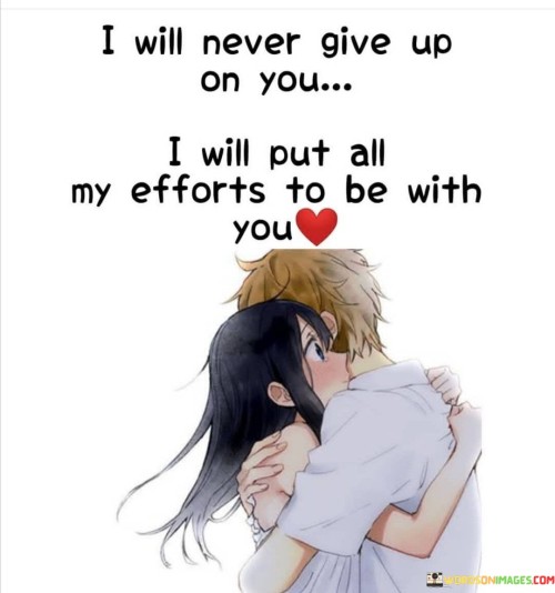 In the first paragraph, "I Will Never Give Up On You" is a resolute declaration of the speaker's commitment to the person they love. It signifies their unwavering resolve to maintain the relationship, regardless of challenges or obstacles.

In the second paragraph, "I Will Put All My Efforts" emphasizes the extent of their dedication. It implies a willingness to invest time, energy, and emotion into making the relationship work.

In the final paragraph, the quote overall highlights the profound and unyielding love of the speaker. It signifies their determination to overcome any obstacles and their readiness to put in the necessary effort to be with the person they love. This quote beautifully encapsulates the strength and devotion of their commitment.