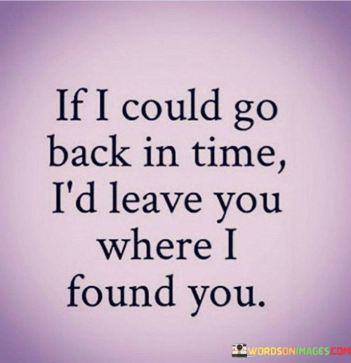 If I Could Go Back In Time I'd Leave You Quotes