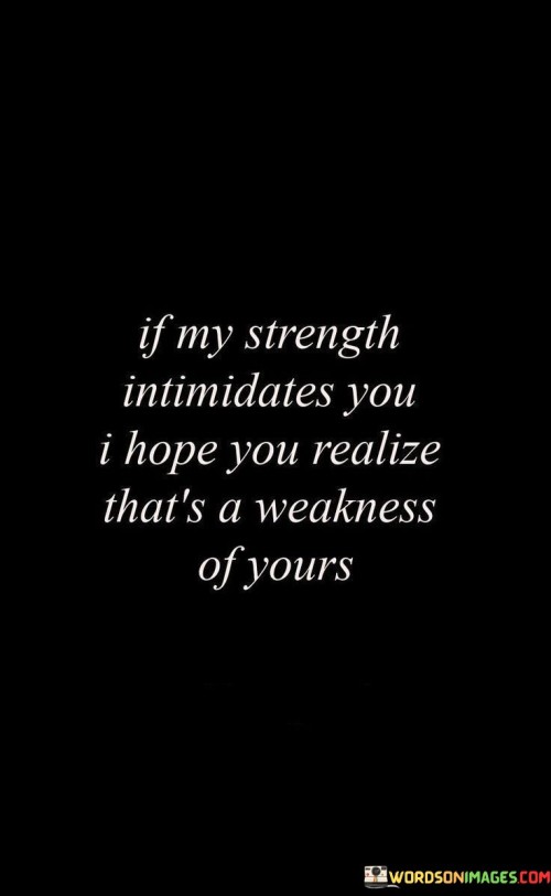 If-My-Strength-Intimidates-You-I-Hope-You-Realize-Quotes.jpeg